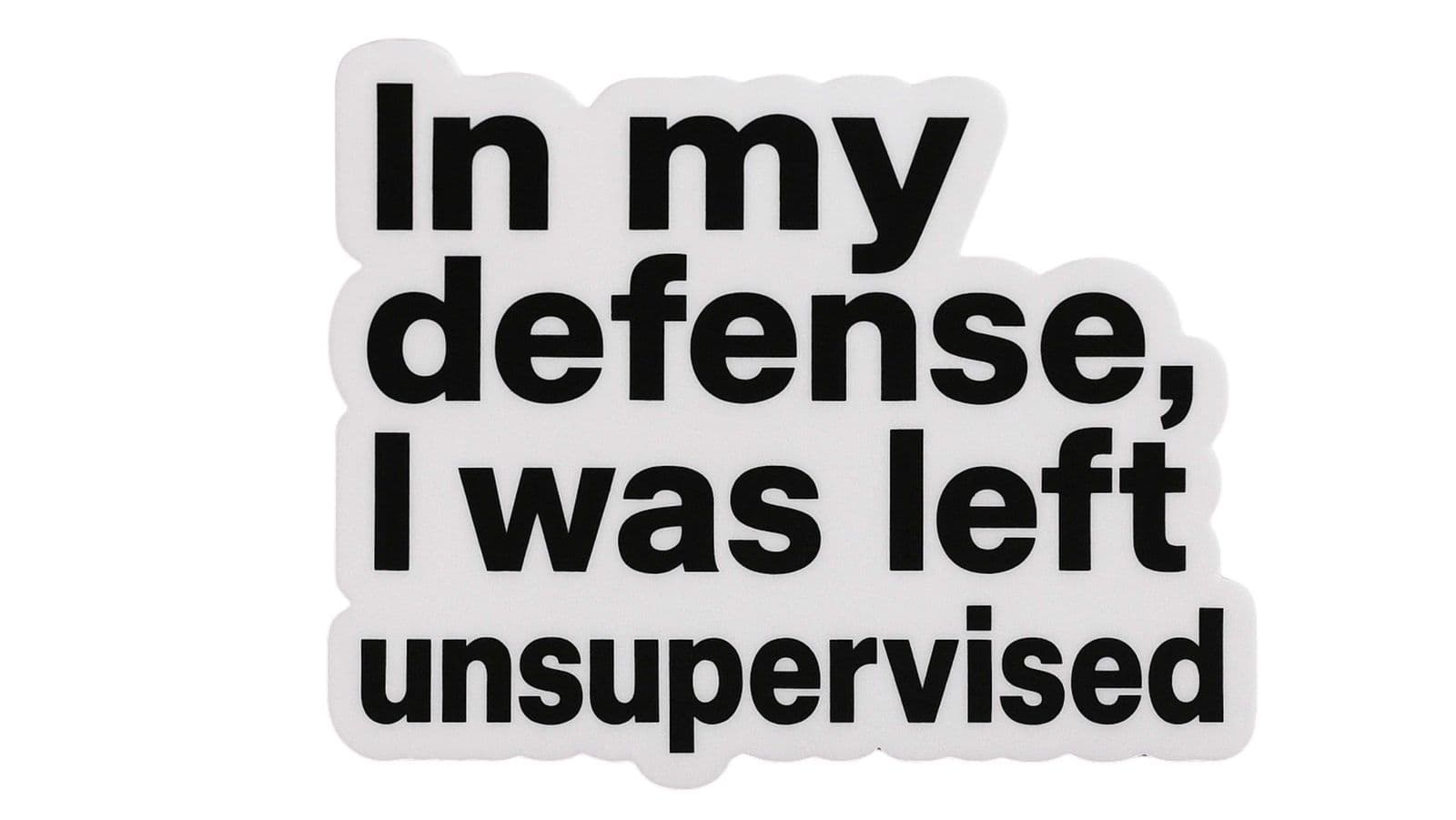Sticker - In My Defense, I Was Left Unsupervised - 4 Stickers